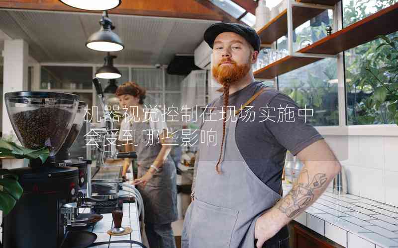 機(jī)器視覺控制在現(xiàn)場實(shí)施中會(huì)受到哪些影響