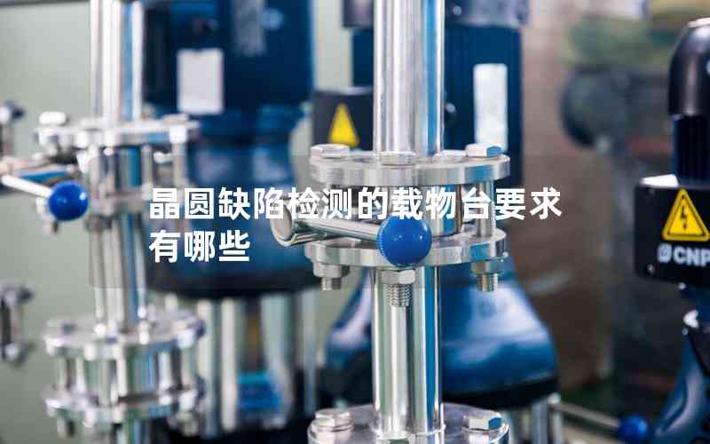 晶圓缺陷檢測(cè)的載物臺(tái)要求有哪些