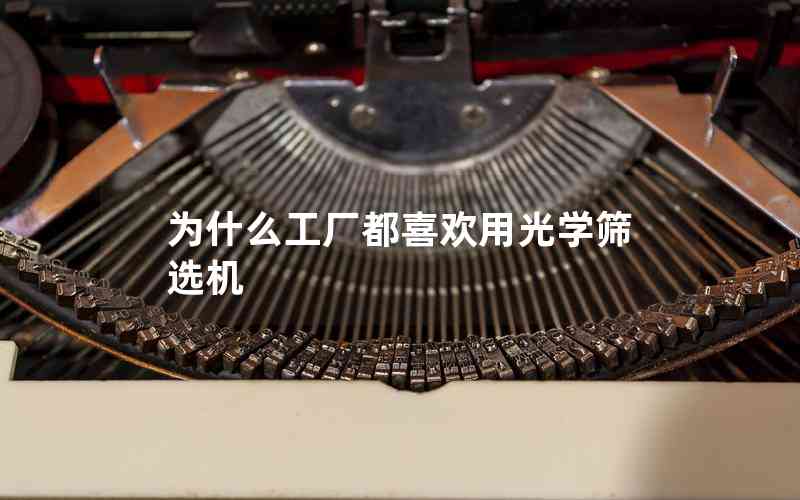 為什么工廠都喜歡用光學(xué)篩選機