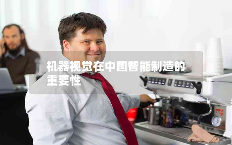 機(jī)器視覺(jué)在中國(guó)智能制造的重要性