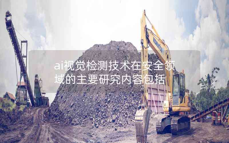 ai視覺檢測(cè)技術(shù)在安全領(lǐng)域的主要研究內(nèi)容包括
