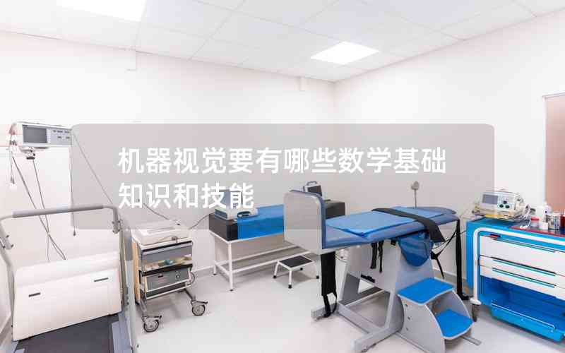 機(jī)器視覺要有哪些數(shù)學(xué)基礎(chǔ)知識(shí)和技能