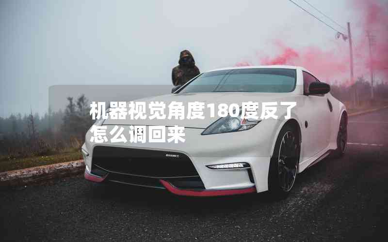 機器視覺角度180度反了怎么調(diào)回來
