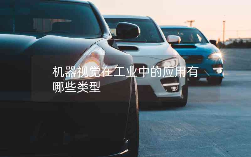 機器視覺在工業(yè)中的應用有哪些類型