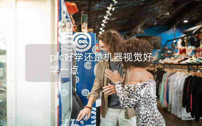 plc好學(xué)還是機(jī)器視覺(jué)好學(xué)一點(diǎn)