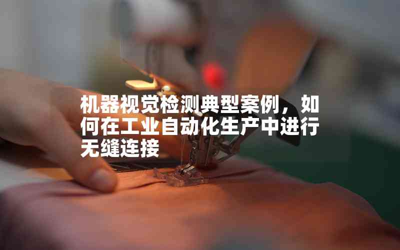 機器視覺檢測典型案例，如何在工業(yè)自動化生產中進行無縫連接