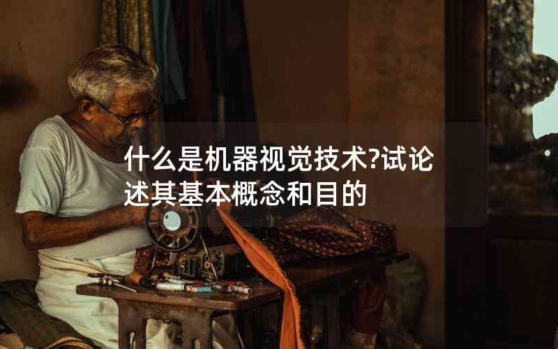 什么是機器視覺技術?試論述其基本概念和目的