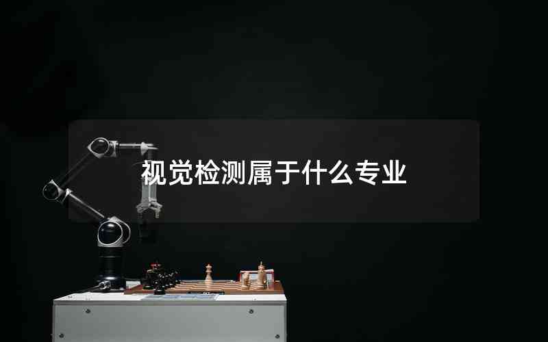 視覺(jué)檢測(cè)屬于什么專(zhuān)業(yè)