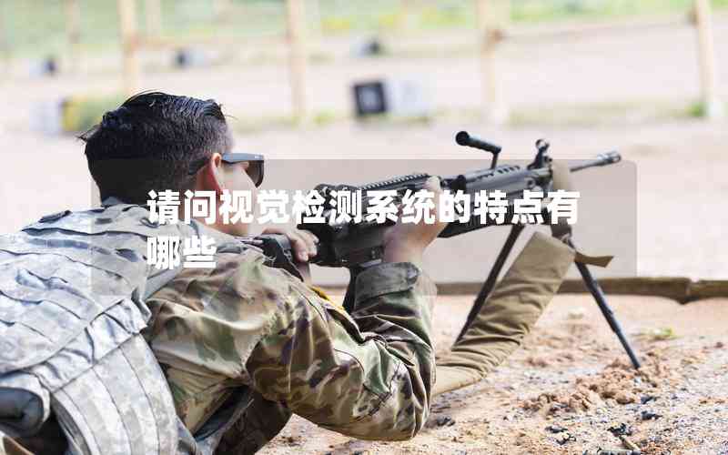 請(qǐng)問視覺檢測系統(tǒng)的特點(diǎn)有哪些