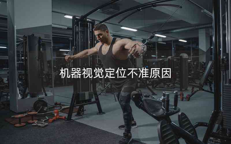 機器視覺定位不準原因