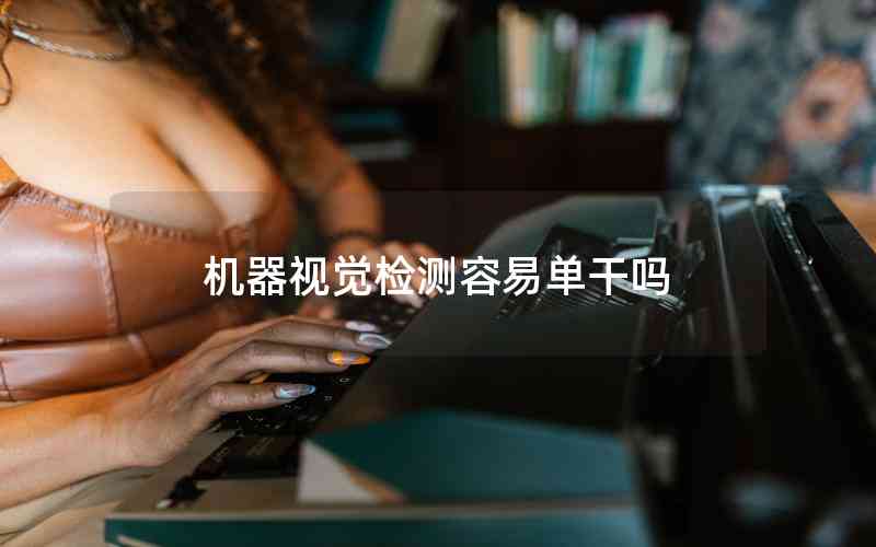 機(jī)器視覺檢測容易單干嗎