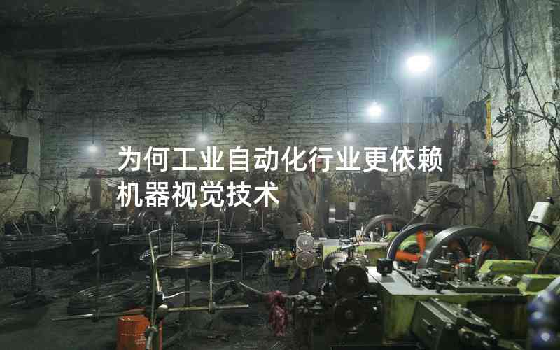 為何工業(yè)自動化行業(yè)更依賴機(jī)器視覺技術(shù)
