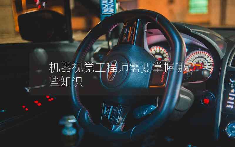機(jī)器視覺工程師需要掌握哪些知識(shí)