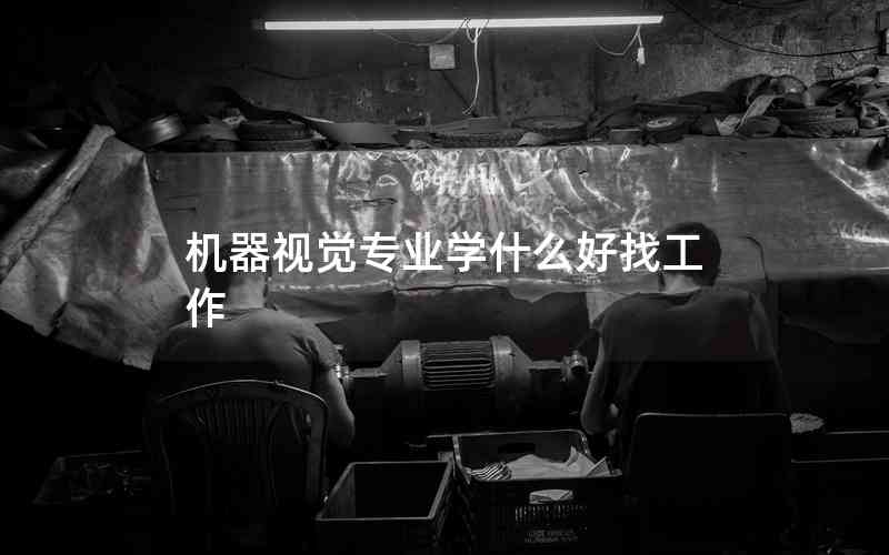 機(jī)器視覺(jué)專業(yè)學(xué)什么好找工作