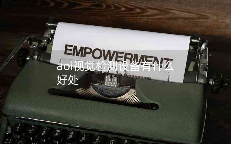 aoi視覺檢測(cè)設(shè)備有什么好處