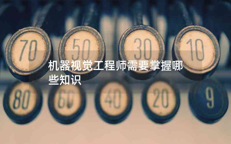 機(jī)器視覺工程師需要掌握哪些知識