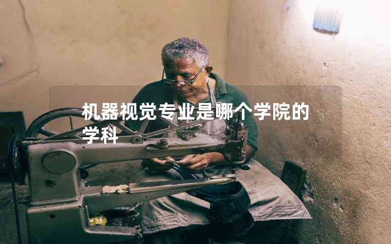 機(jī)器視覺專業(yè)是哪個學(xué)院的學(xué)科