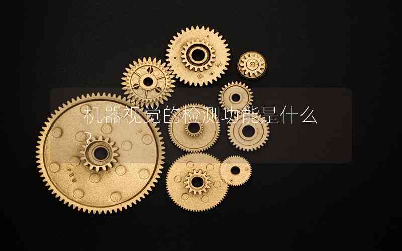 機(jī)器視覺(jué)的檢測(cè)功能是什么?