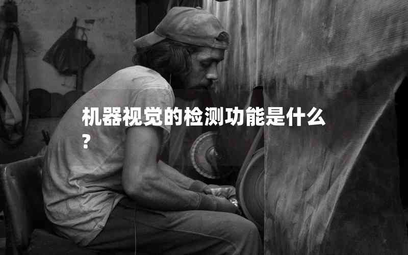 機(jī)器視覺(jué)的檢測(cè)功能是什么?