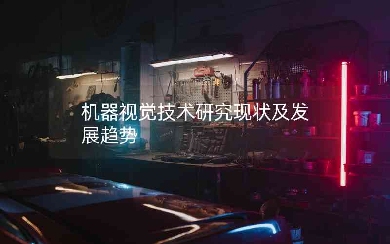 機器視覺技術(shù)研究現(xiàn)狀及發(fā)展趨勢