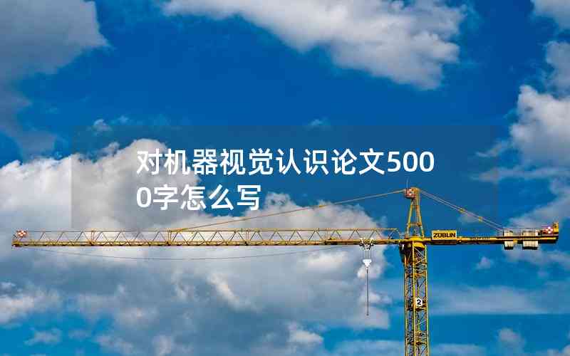 對(duì)機(jī)器視覺認(rèn)識(shí)論文5000字怎么寫
