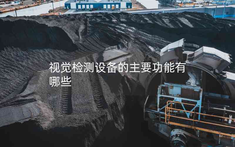 視覺檢測(cè)設(shè)備的主要功能有哪些