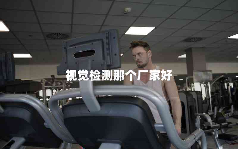 視覺(jué)檢測(cè)那個(gè)廠家好
