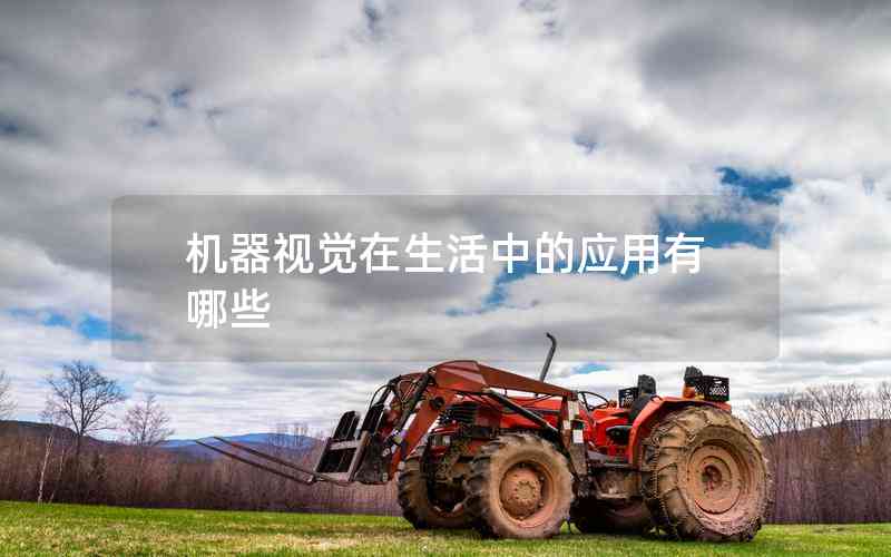 機(jī)器視覺(jué)在生活中的應(yīng)用有哪些