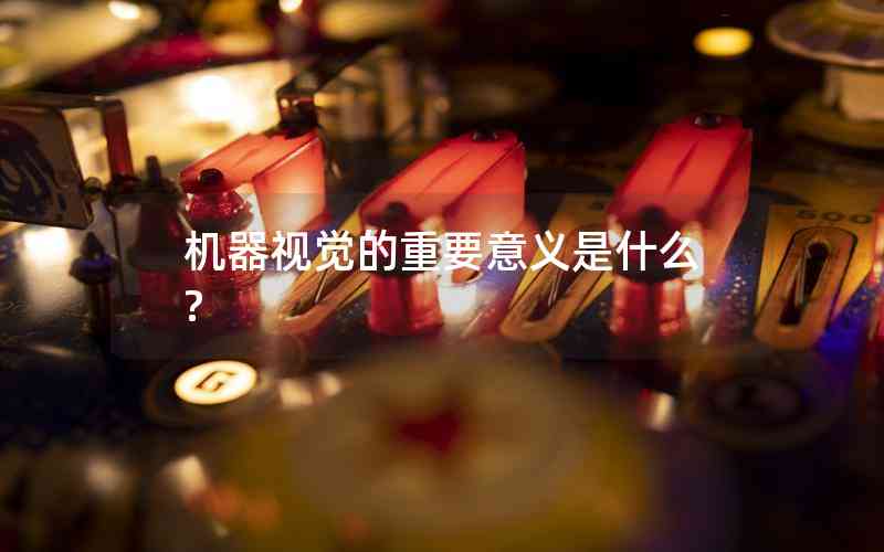 機(jī)器視覺的重要意義是什么?