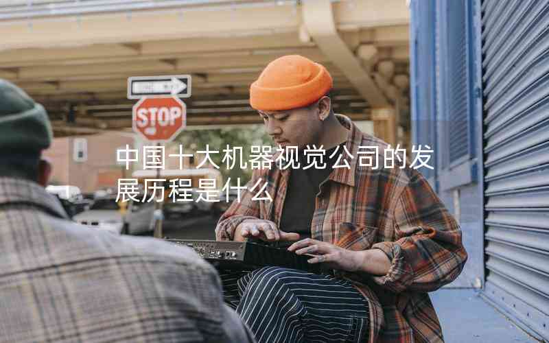 中國十大機(jī)器視覺公司的發(fā)展歷程是什么