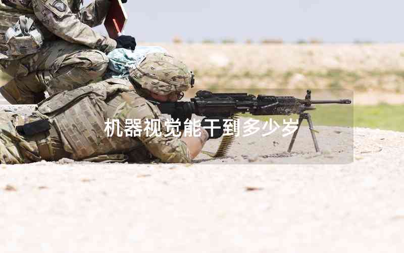 機(jī)器視覺能干到多少歲